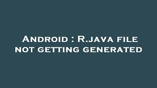 Android : R.java file not getting generated