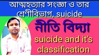 আত্মহত্যা ও তার শ্রেণীবিভাগ,suicide and it's classification, atmhatya and srenibivag, নীতিবিদ্যা