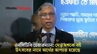 এনসিটিবি চেয়ারম্যান: দেড় দশকে বই উৎসবের নামে অর্থের অপচয় হয়েছে| Dhaka Tribune