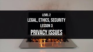 Level 2 Legal Ethics Security Lesson 3: Privacy Issues