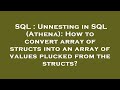 SQL : Unnesting in SQL (Athena): How to convert array of structs into an array of values plucked fro