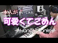 【HoneyWorks】可愛くてごめん feat. ちゅーたん（CV：早見沙織）ピアノ【弾いてみた(本人)】