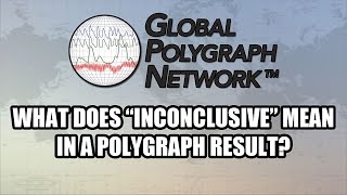Inconclusive Polygraph (Lie Detector) Results, Global Polygraph Network