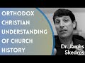 Orthodox Christian Understanding Of Church History - Dr. James C. Skedros