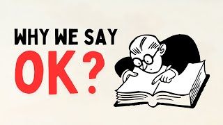 Why do we say "OK"? - Explained