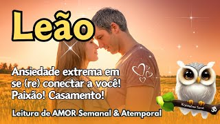 ♌ LEÃO 💘 ANSIEDADE EXTREMA EM SE (RE) CONECTAR A VOCÊ! PAIXÃO! CASAMENTO!