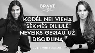 Brave Talks x Justė Pinkevičienė: Kodėl Nei Viena Sėkmės Piliulė Neveiks Geriau Už Discipliną