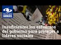 Califican de insuficientes los esfuerzos del gobierno para proteger a líderes sociales