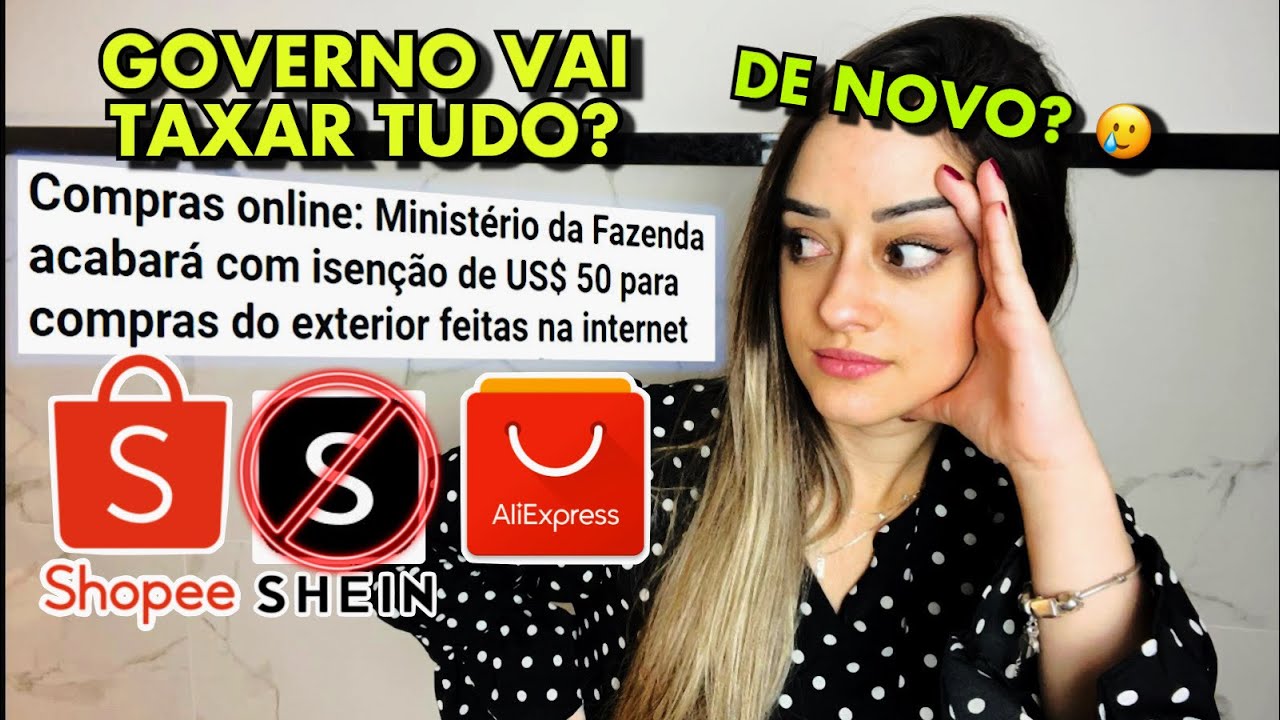 GOVERNO VAI TAXAR TODAS COMPRAS? AGORA TUDO VAI SER TAXADO? COMPRAS ...