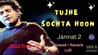 Tujhe Sochta Hoon (slowed & Reverb) || k.k || Jannat 2 || Emraan Hashmi , Esha Gupta