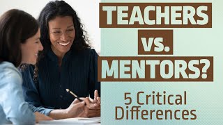 Teachers vs. Mentors? 5 Critical Differences.