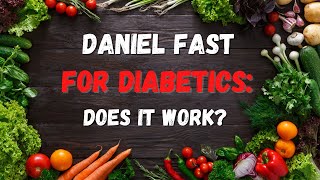 Daniel Fast For Diabetics - How To Do The Daniel Fast As A Diabetic