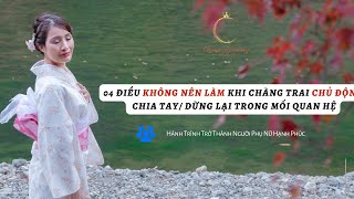 04 ĐIỀU KHÔNG NÊN LÀM KHI CHÀNG TRAI CHỦ ĐỘNG CHIA TAY/ DỪNG LẠI TRONG MỐI QUAN HỆ