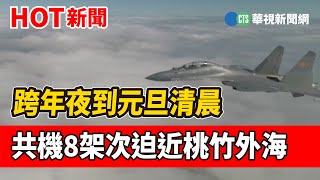 跨年夜到元旦清晨 共機8架次迫近桃竹外海｜華視新聞 20230102