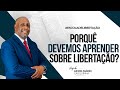 PORQUÊ DEVEMOS APRENDER SOBRE LIBERTAÇÃO? (ESCOLA DE LIBERTAÇÃO) 1º DIA - Ap.Dr. Mário Casquinha