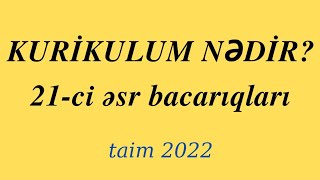 Kurikulum nədir? (21-ci əsr bacarıqları) - taim 2022