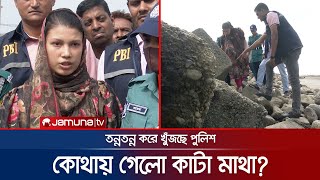 মরদেহের ৯ টুকরা পেলেও, মিলছে না কাটা মাথা; কোথায় গেলো? | Chattogram | PBI | Jamuna TV