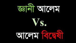 জ্ঞানী আলেম Vs  আলেম বিদ্বেষী