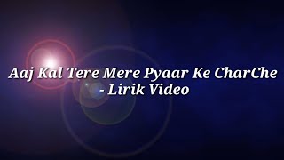 Aaj Kal Tere Mere Pyaar Ke CharChe  - Lirik Video
