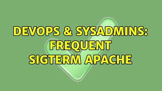 DevOps & SysAdmins: Frequent SIGTERM Apache