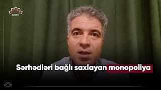 Sərhədlərin bağlı qalmasına monopolist qüvvələr şərait yarada bilər