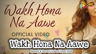 Wakh Hona Na Aawe | Gurnam Bhullar || Slowed & Reverb latest Punjabi Song 2024