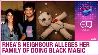 Rhea Chakraborty and her family did black magic on Sushant Singh Rajput, claims Rhea's neighbour