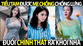 Tiểu Tam Được Mẹ Chồng Chống Lưng Hống Hách Đuổi Chính Thất Ra Khỏi Nhà