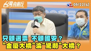 2022.06.22【台灣向前行 Part4】 只顧選票 不顧國安？ \