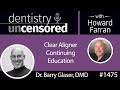 1475 Dr. Barry Glaser of Aligner Insider on Clear Aligner Continuing Education: Dentistry Uncensored