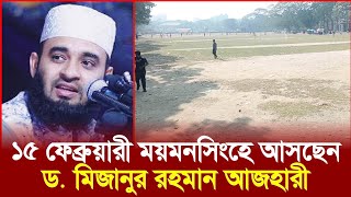 ১৫ ফেব্রুয়ারী ময়মনসিংহে আসছেন ড. মিজানুর রহমান আজহারী | Mizanur Rahman Azhari Mymensingh | News.