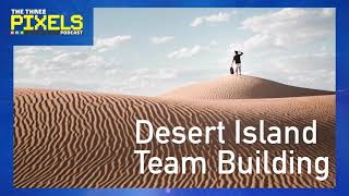 S4Ep12: The Three Pixels Team Building: The Desert Island