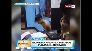 BT: Aktor na nagwala matapos malasing, arestado