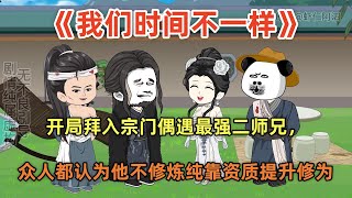 《我们时间不一样》开局拜入宗门偶遇最强二师兄，众人都认为他不修炼纯靠资质提升修为