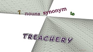 treachery - 9 nouns which are synonym to treachery (sentence examples)