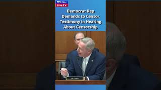 Democrat Rep Demands to Censor Testimony in Hearing About Censorship