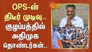 ADMK | OPS-ன் திடீர் முடிவு.. குழப்பத்தில் அதிமுக தொண்டர்கள்.. | EPS | Sun News