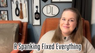 Sometimes Spanking Does Make Everything Better