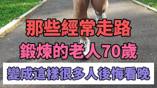 那些长期走路锻炼的老人，70岁后竟变成了这样，很多人感叹看晚了！