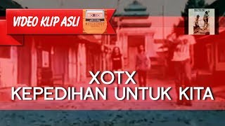 XOTX - Kepedihan Untuk Kita [MUSIKINET]