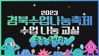 2023 경북수업나눔축제 수업 나눔 교실 / 중등 음악과