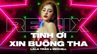 TÌNH ƠI XIN BUÔNG THA REMIX - Lala Trần x meChill | Nhạc Hoa Lời Việt ReMix Hay Nhất 2025