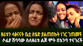 ዘሪቱን ላፅናናት ቤቷ ስሄድ ያልጠበኩት ነገር ገጠመኝ ሶፊያ ሽባባው ስለዘሪቱ ልጅ ሞት በእንባ ተናገረች Guramayle Ethiopian Daily News