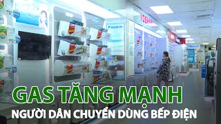 Giá gas tăng mạnh, người tiêu dùng chuyển sang dùng bếp | VTC14