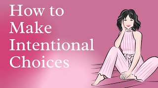 Life is full of choices: How to make mindful choices with intention