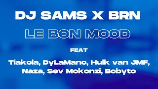 DJ SAMS X BRN - LE BON MOOD feat Tiakola, DyLaMano, Hulk van JMF, Naza, Sev Mokonzi, Bobyto REMIX