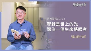 [活潑的生命] 20250201 耶穌是世上的光 醫治一個生來瞎眼者(約翰福音9:1~12)