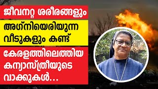 ജീവനറ്റ ശരീരങ്ങളും അഗ്‌നിയെരിയുന്ന വീടുകളും കണ്ട് കേരളത്തിലെത്തിയ കന്യാസ്ത്രീയുടെ വാക്കുകള്‍....!