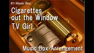 Cigarettes out the Window/TV Girl [Music Box]