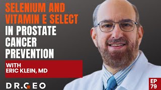Selenium and Vitamin E (SELECT) in Prostate Cancer Prevention with Eric Klein, MD [EP-79]